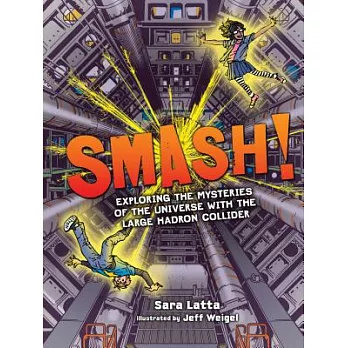 Smash!: Exploring the Mysteries of the Universe With the Large Hadron Collider