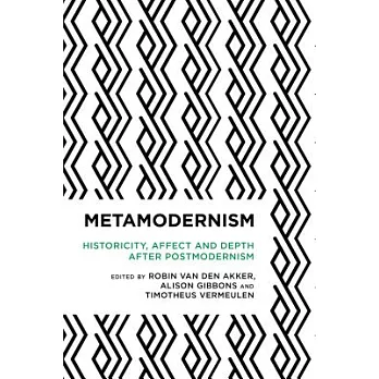 Metamodernism: Historicity, Affect, and Depth After Postmodernism
