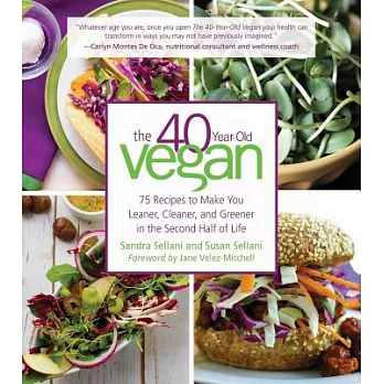 The 40-Year-Old Vegan: 75 Recipes to Make You Leaner, Cleaner, and Greener in the Second Half of Life