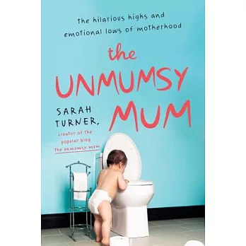 The Unmumsy Mum: The Hilarious Highs and Emotional Lows of Motherhood