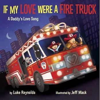 If My Love Were a Fire Truck: A Daddy’s Love Song