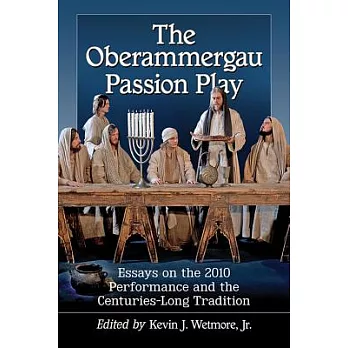 The Oberammergau Passion Play: Essays on the 2010 Performance and the Centuries-Long Tradition