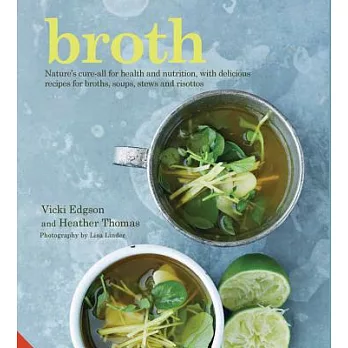 Broth: Nature’s Cure-All for Health and Nutrition, With Delicious Recipes for Broths, Soups, Stews and Risottos