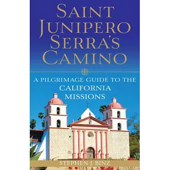 Saint Junipero Serra’s Camino: A Pilgrimage Guide to the California Missions