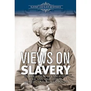 Views on Slavery: In the Words of Enslaved Africans, Merchants, Owners, and Abolitionists