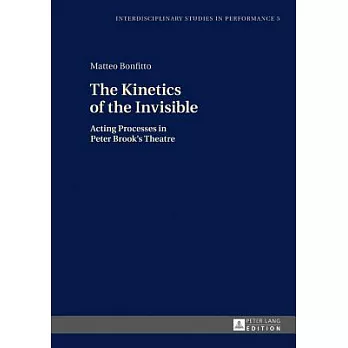 The Kinetics of the Invisible: Acting Processes in Peter Brook’s Theatre