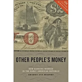 Other People’s Money: How Banking Worked in the Early American Republic