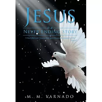 Jesus Is a Never Ending Story: A Book Filled with Genuine Holy Spirit Encounters, Entrusted in the Hands of a Chosen Servant Who Has Never Experience