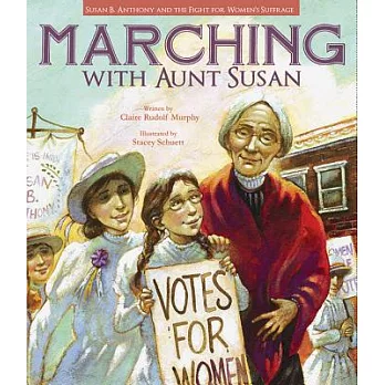 Marching with Aunt Susan : Susan B. Anthony and the fight for women