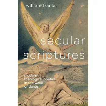 Secular Scriptures: Modern Theological Poetics in the Wake of Dante