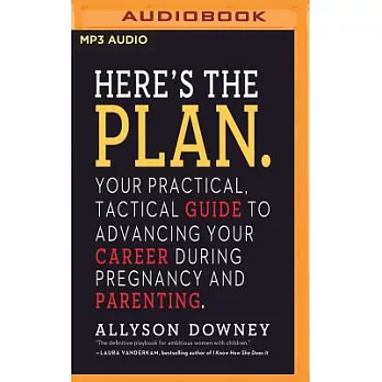 Here’s the Plan: Your Practical, Tactical Guide to Advancing Your Career During Pregnancy and Parenting