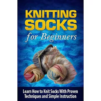 Knitting Socks for Beginners: Learn How to Knit Socks the Quick and Easy Way