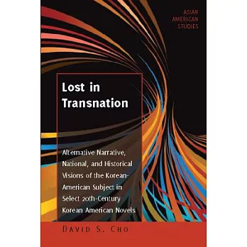 Lost in Transnation: Alternative Narrative, National, and Historical Visions of the Korean-American Subject in Select 20th-Century Korean A