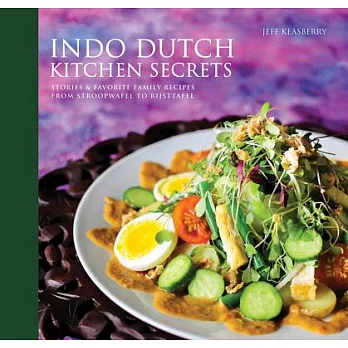 Indo Dutch Kitchen Secrets: Stories & Favorite Family Recipes From Stroopwefel to Rijsttafel