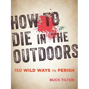 How to Die in the Outdoors: 150 Wild Ways to Perish