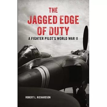 The Jagged Edge of Duty: A Fighter Pilot’s World War II