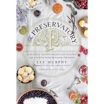 The Preservatory: Seasonally Inspired Recipes for Creating and Cooking With Artisanal Preserves