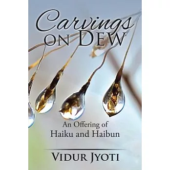 Carvings on Dew: An Offering of Haiku and Haibun