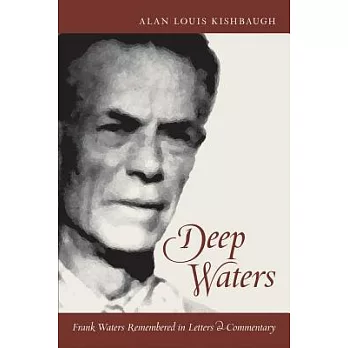 Deep Waters: Frank Waters Remembered in Letters & Commentary