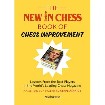 The New in Chess Book of Chess Improvement: Lessons from the Best Players in the World’s Leading Chess Magazine