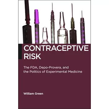 Contraceptive Risk: The FDA, Depo-Provera, and the Politics of Experimental Medicine