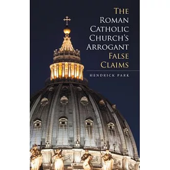 The Roman Catholic Church’s Arrogant False Claims