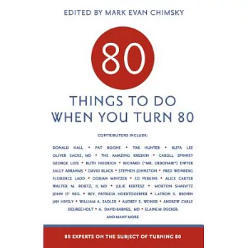 80 Things to Do When You Turn 80: 80 Experts on the Subject of Turning 80