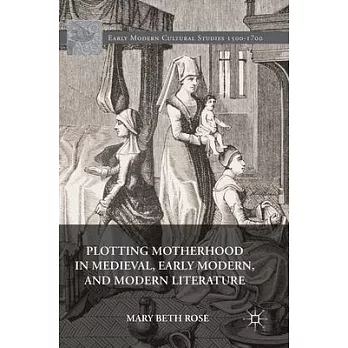 Plotting Motherhood in Medieval, Early Modern, and Modern Literature