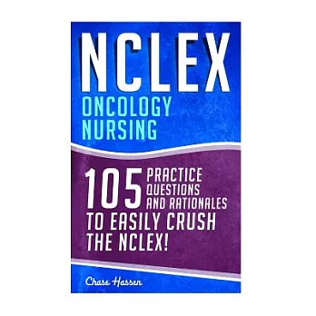 Nclex - Oncology Nursing: 105 Practice Questions & Rationales to Easily Crush the Nclex!