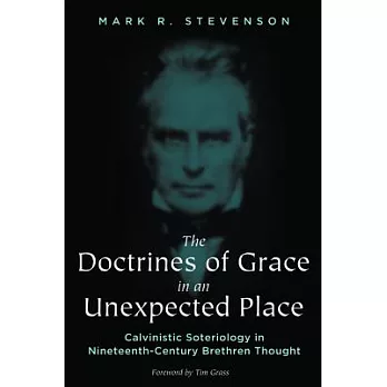 The Doctrines of Grace in an Unexpected Place: Calvinistic Soteriology in Nineteenth-Century Brethren Thought