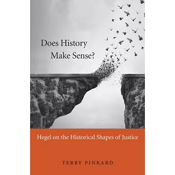 Does history make sense? :  Hegel on the historical shapes of justice /