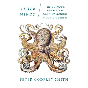 Other minds : the octopus, the sea, and the deep origins of consciousness /