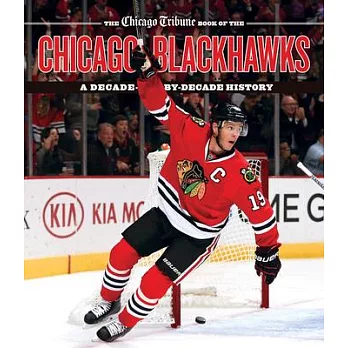 The Chicago Tribune Book of the Chicago Blackhawks: A Decade-By-Decade History