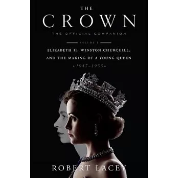 The Crown: The Official Companion, Volume 1: Elizabeth II, Winston Churchill, and the Making of a Young Queen (1947-1955)
