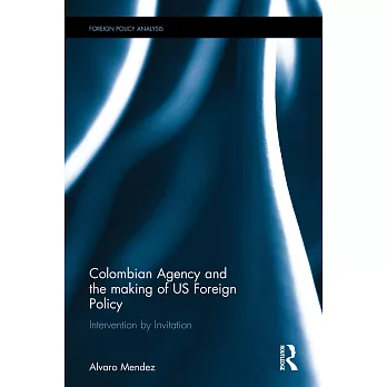 Colombian Agency and the Making of US Foreign Policy: Intervention by Invitation