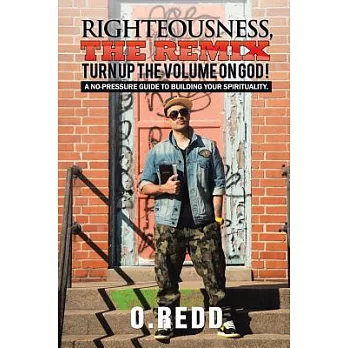 Righteousness, The Remix- Turn Up the Volume on God!: A No-Pressure Guide to Building Your Spirituality.
