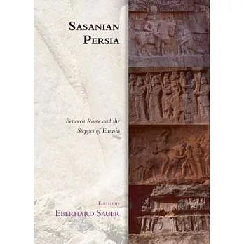 Sasanian Persia: Between Rome and the Steppes of Eurasia