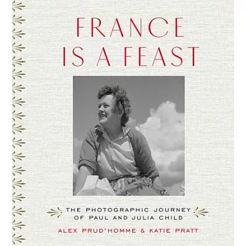 France Is a Feast: The Photographic Journey of Paul and Julia Child