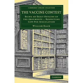 The Vaccine Contest: Being an Exact Outline of the Arguments ... Respecting Cow-Pox Inoculation