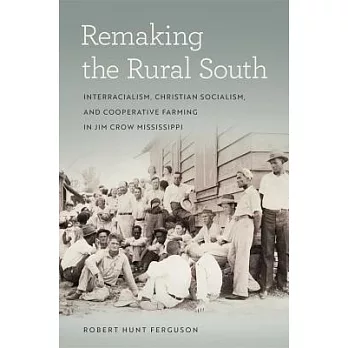 Remaking the Rural South: Interracialism, Christian Socialism, and Cooperative Farming in Jim Crow Mississippi