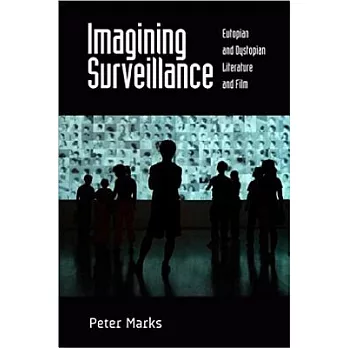 Imagining Surveillance: Eutopian and Dystopian Literature and Film /]cpeter Marks