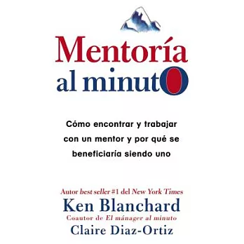 Mentoría al minuto/ One Minute Mentoring: Cómo encontrar y trabajar con un mentor y por qué se beneficiaría siendo uno / How to