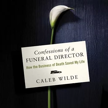 Confessions of a Funeral Director: How the Business of Death Saved My Life