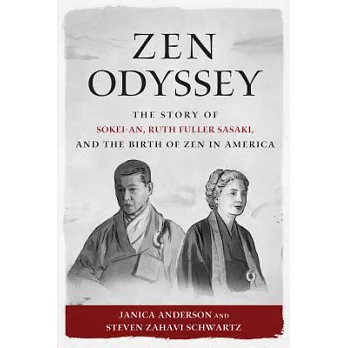Zen Odyssey: The Story of Sokei-an, Ruth Fuller Sasaki, and the Birth of Zen in America