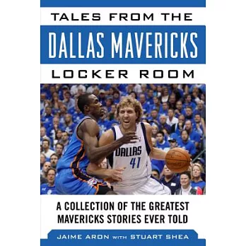 Tales from the Dallas Mavericks Locker Room: A Collection of the Greatest Mavs Stories Ever Told