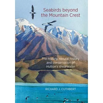 Seabirds Beyond the Mountain Crest: The History, Natural History and Conservation of Hutton’s Shearwater