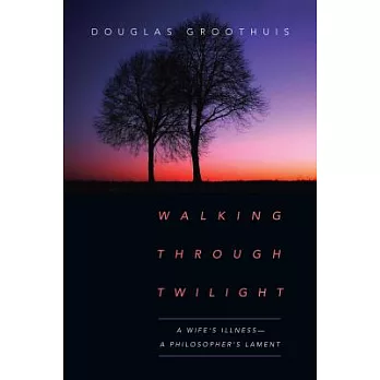 Walking Through Twilight: A Wife’s Illness--A Philosopher’s Lament
