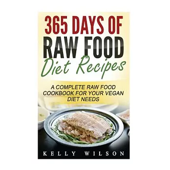 365 Days of Raw Food Diet Recipes: A Complete Raw Food Cookbook for Your Vegan Diet Needs