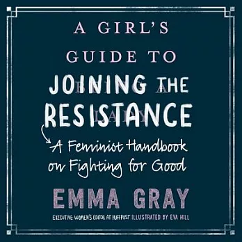 A Girl’s Guide to Joining the Resistance: A Feminist Handbook on Fighting for Good: includes companion PDF