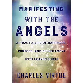 Manifesting with the Angels: Attract a Life of Happiness, Purpose, and Fulfillment with Heaven’s Help
